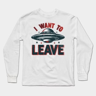 I Want To Leave Long Sleeve T-Shirt